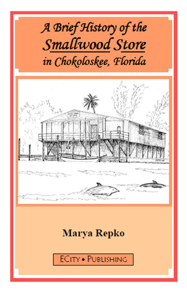 A Brief History of the Smallwood Store in Chokoloskee Florida by Marya Rapko ECity Publicating